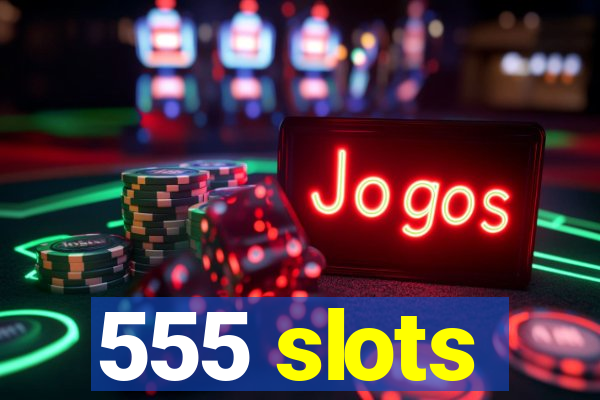 555 slots